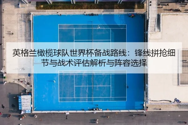 ying-ge-lan-gan-lan-qiu-dui-shi-jie-bei-bei-zhan-lu-xian-feng-xian-pin-qiang-xi-jie-yu-zhan-shu-ping-gu-jie-xi-yu-zhen-2-119.jpg